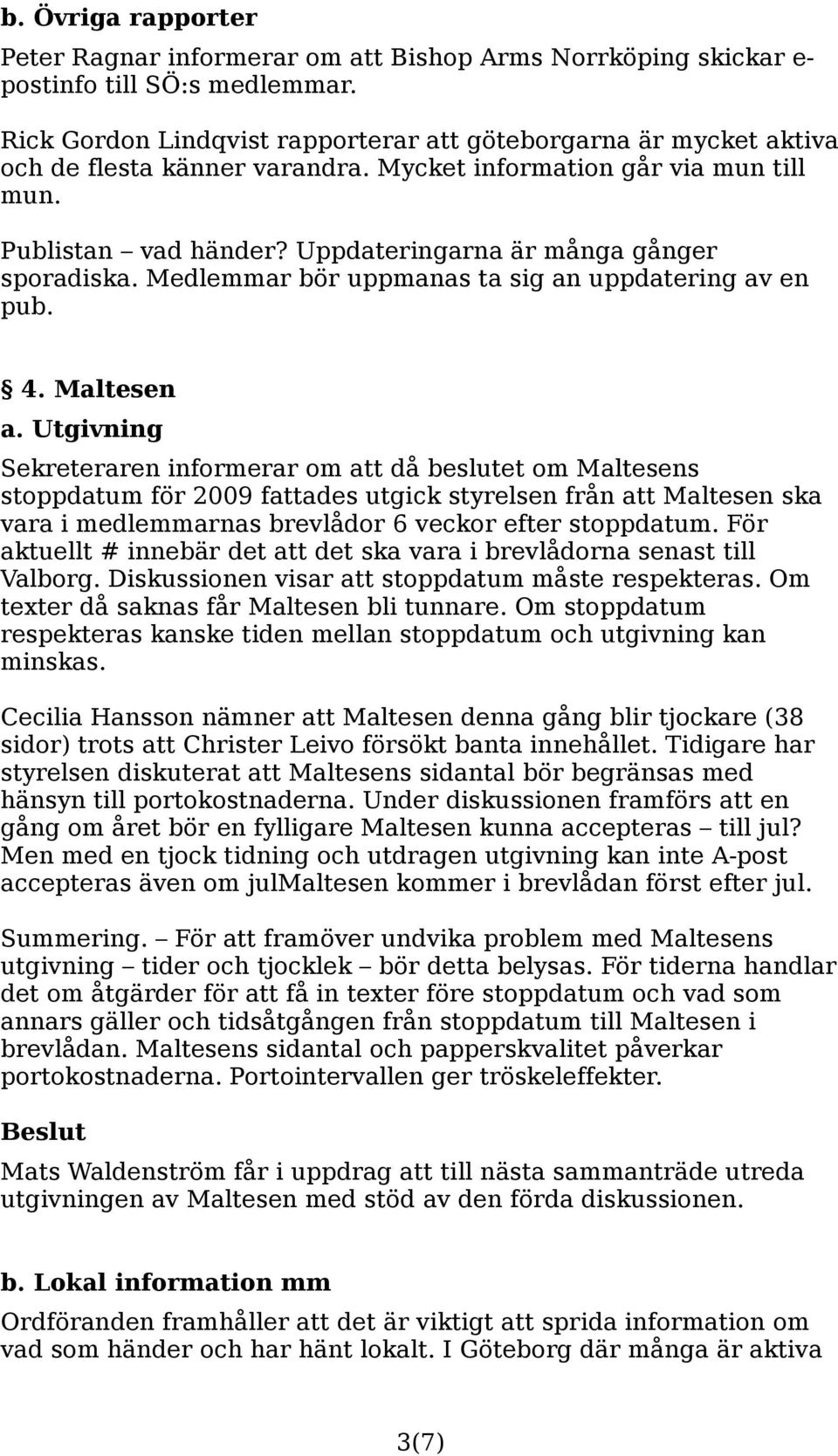 Uppdateringarna är många gånger sporadiska. Medlemmar bör uppmanas ta sig an uppdatering av en pub. 4. Maltesen a.