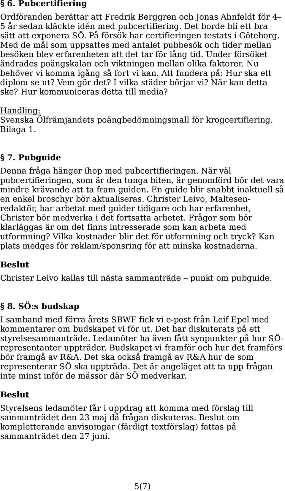 Under försöket ändrades poängskalan och viktningen mellan olika faktorer. Nu behöver vi komma igång så fort vi kan. Att fundera på: Hur ska ett diplom se ut? Vem gör det? I vilka städer börjar vi?