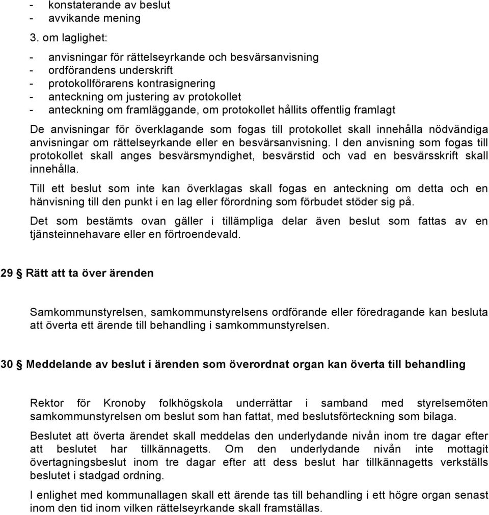 framläggande, om protokollet hållits offentlig framlagt De anvisningar för överklagande som fogas till protokollet skall innehålla nödvändiga anvisningar om rättelseyrkande eller en besvärsanvisning.