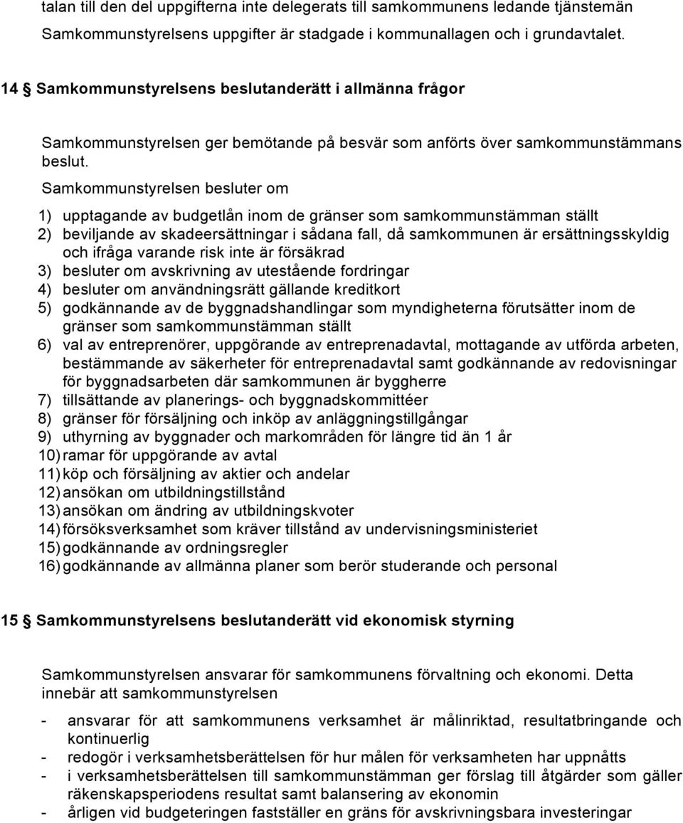 Samkommunstyrelsen besluter om 1) upptagande av budgetlån inom de gränser som samkommunstämman ställt 2) beviljande av skadeersättningar i sådana fall, då samkommunen är ersättningsskyldig och ifråga