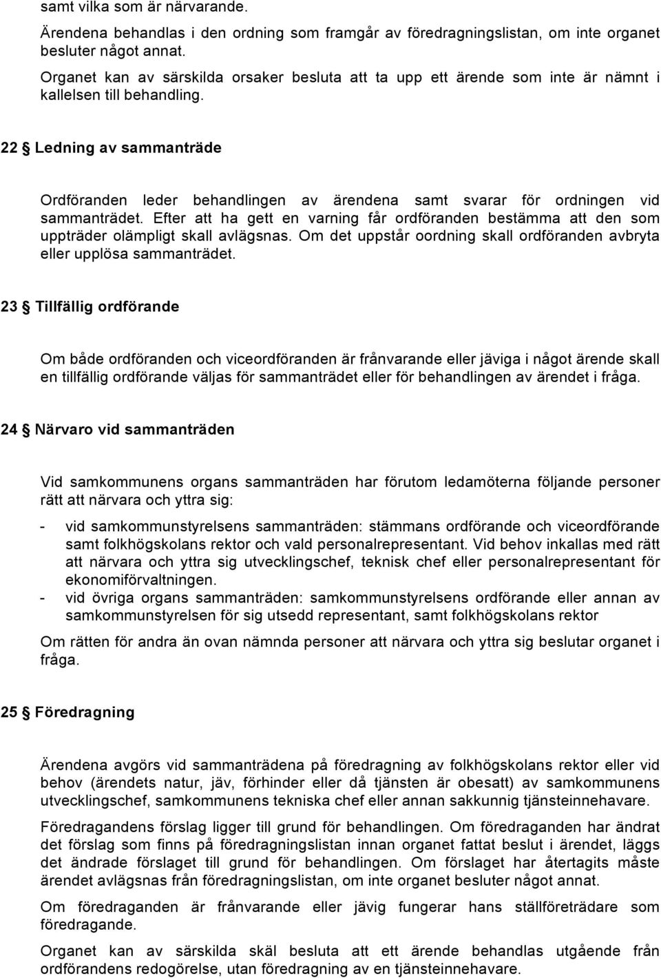 22 Ledning av sammanträde Ordföranden leder behandlingen av ärendena samt svarar för ordningen vid sammanträdet.