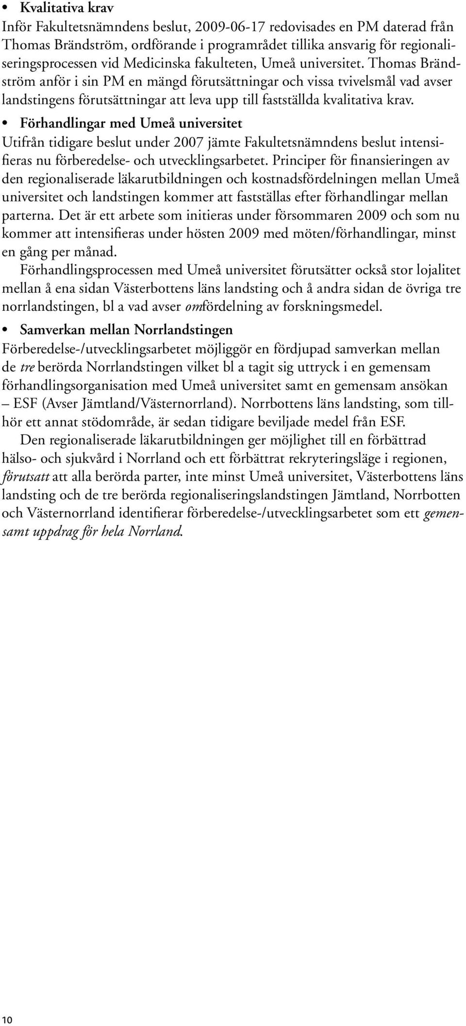 Förhandlingar med Umeå universitet Utifrån tidigare beslut under 2007 jämte Fakultetsnämndens beslut intensifieras nu förberedelse- och utvecklingsarbetet.