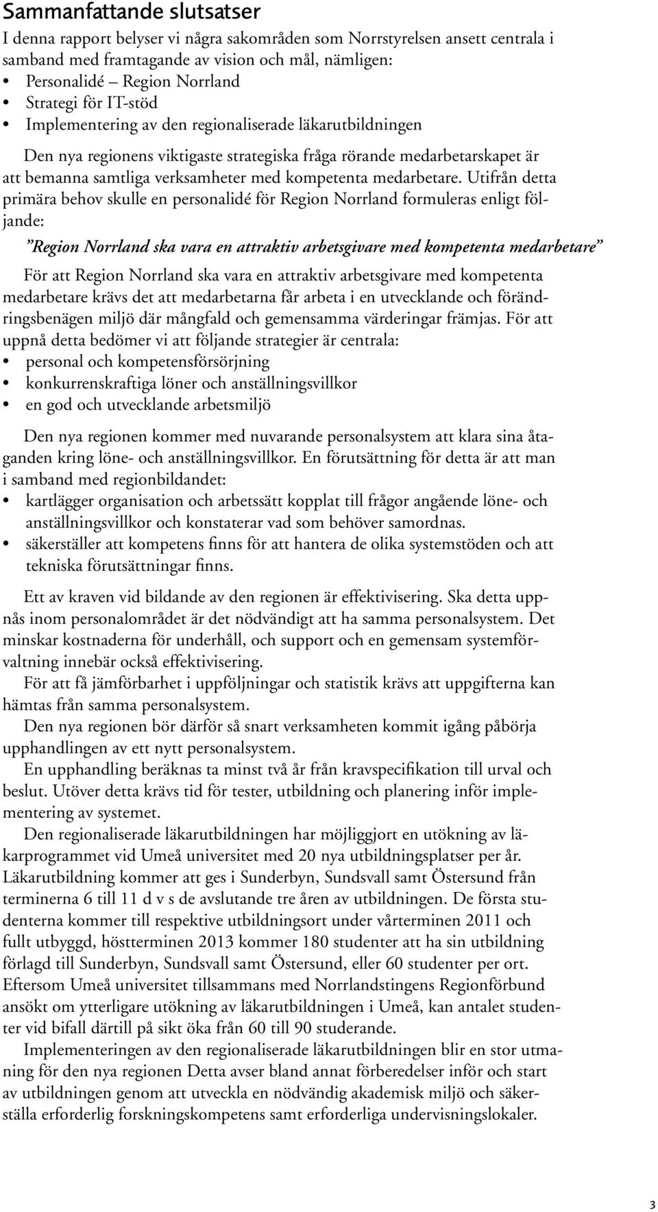 Utifrån detta primära behov skulle en personalidé för Region Norrland formuleras enligt följande: Region Norrland ska vara en attraktiv arbetsgivare med kompetenta medarbetare För att Region Norrland