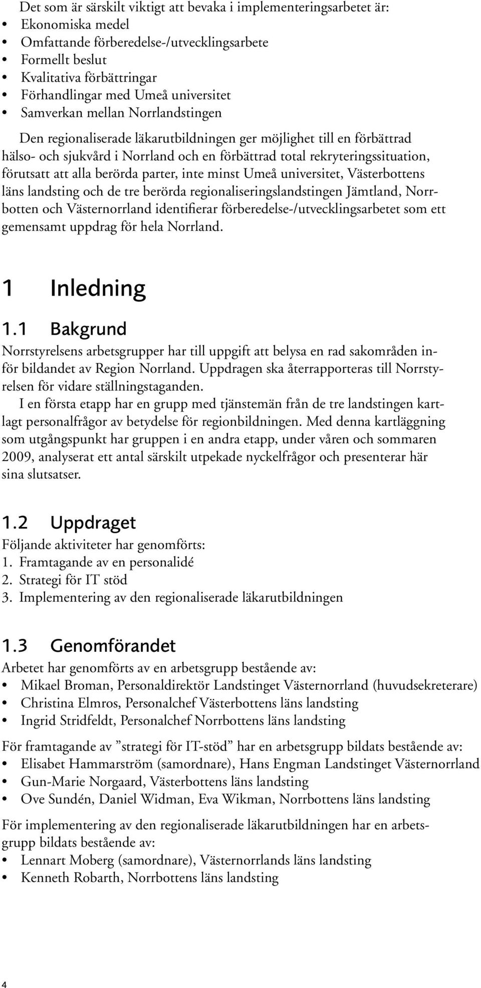 förutsatt att alla berörda parter, inte minst Umeå universitet, Västerbottens läns landsting och de tre berörda regionaliseringslandstingen Jämtland, Norrbotten och Västernorrland identifierar