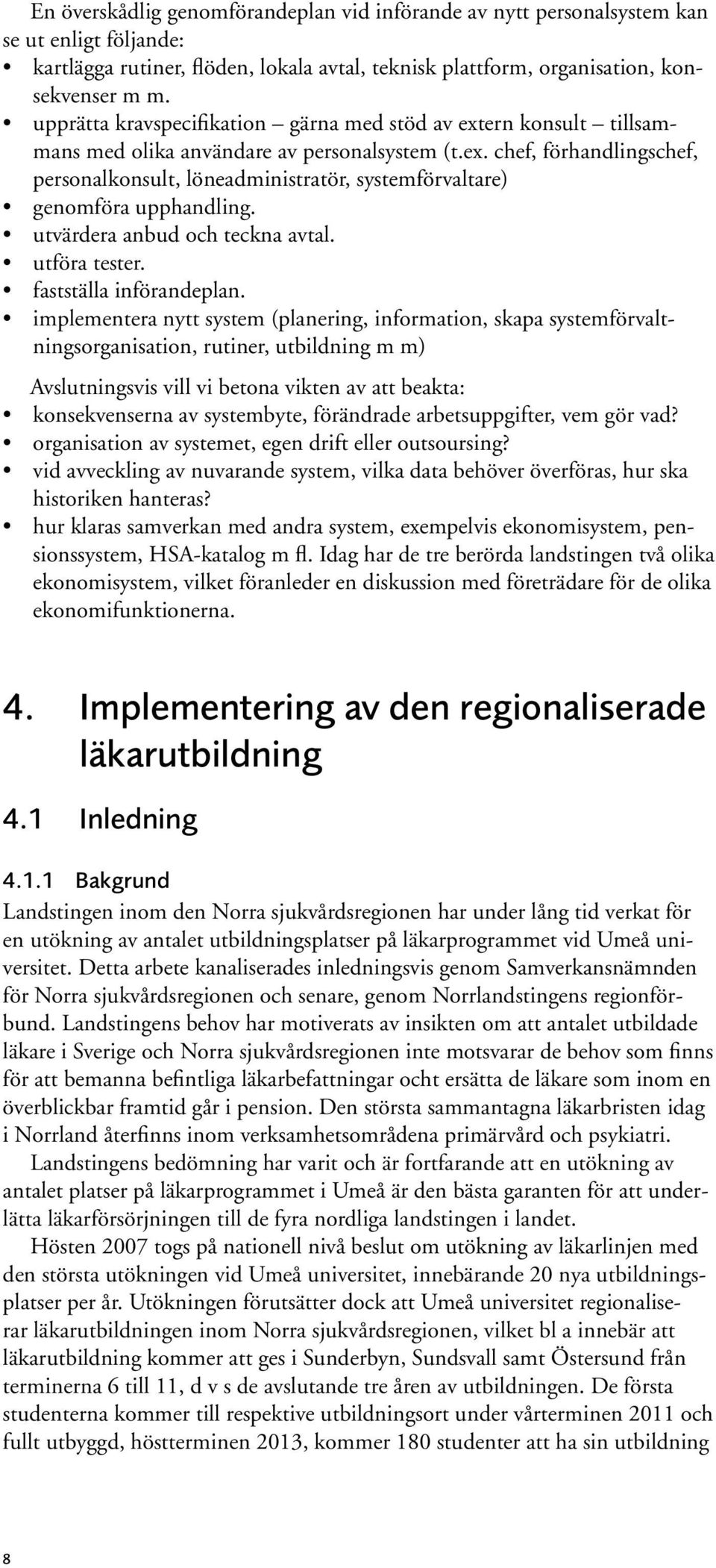 utvärdera anbud och teckna avtal. utföra tester. fastställa införandeplan.