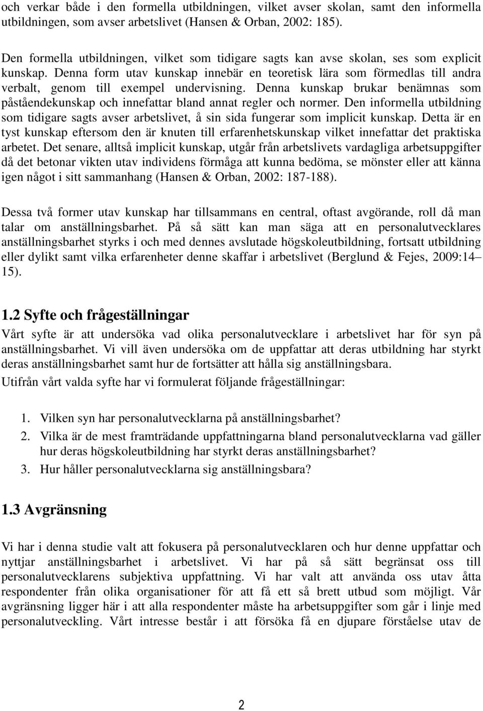 Denna form utav kunskap innebär en teoretisk lära som förmedlas till andra verbalt, genom till exempel undervisning.