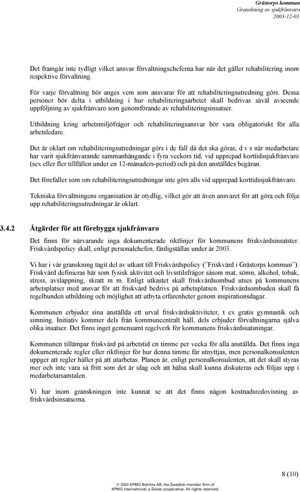 Dessa personer bör delta i utbildning i hur rehabiliteringsarbetet skall bedrivas såväl avseende uppföljning av sjukfrånvaro som genomförande av rehabiliteringsinsatser.