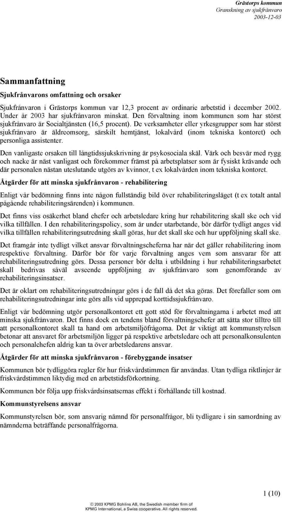 De verksamheter eller yrkesgrupper som har störst sjukfrånvaro är äldreomsorg, särskilt hemtjänst, lokalvård (inom tekniska kontoret) och personliga assistenter.