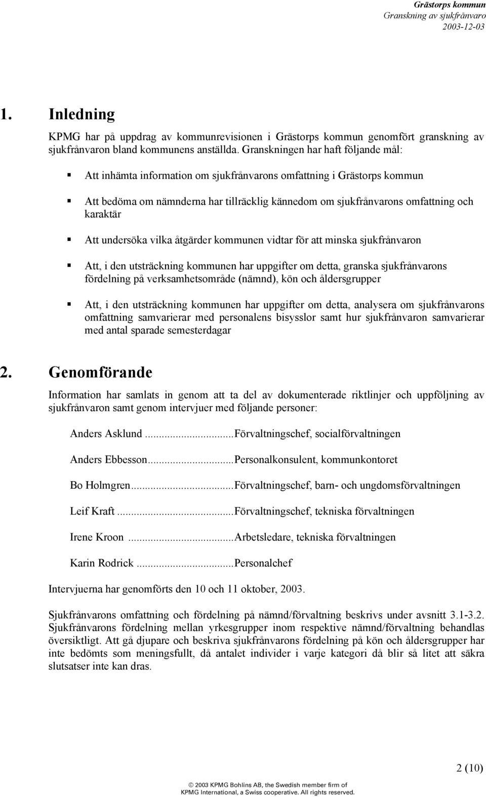 Att undersöka vilka åtgärder kommunen vidtar för att minska sjukfrånvaron Att, i den utsträckning kommunen har uppgifter om detta, granska sjukfrånvarons fördelning på verksamhetsområde (nämnd), kön