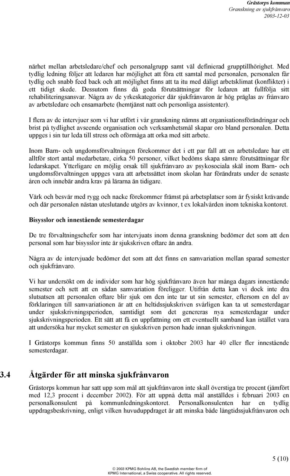 (konflikter) i ett tidigt skede. Dessutom finns då goda förutsättningar för ledaren att fullfölja sitt rehabiliteringsansvar.