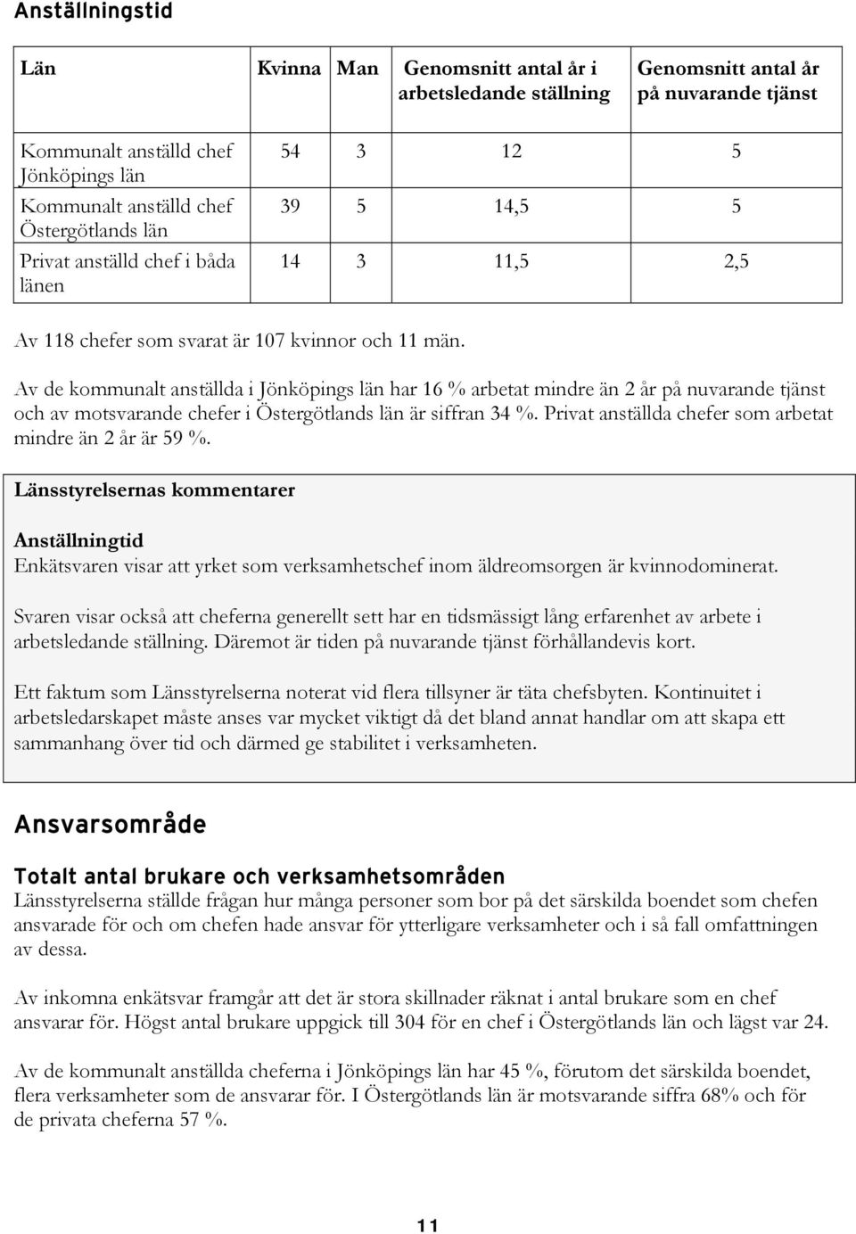 Av de kommunalt anställda i Jönköpings län har 16 % arbetat mindre än 2 år på nuvarande tjänst och av motsvarande chefer i Östergötlands län är siffran 34 %.