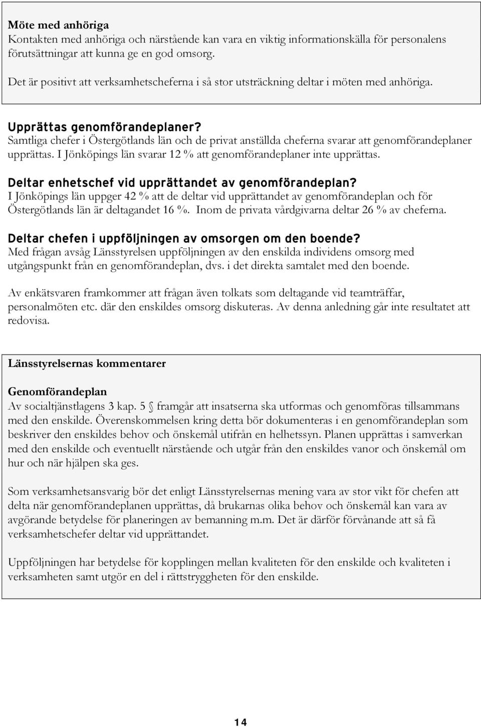 Samtliga chefer i Östergötlands län och de privat anställda cheferna svarar att genomförandeplaner upprättas. I Jönköpings län svarar 12 % att genomförandeplaner inte upprättas.