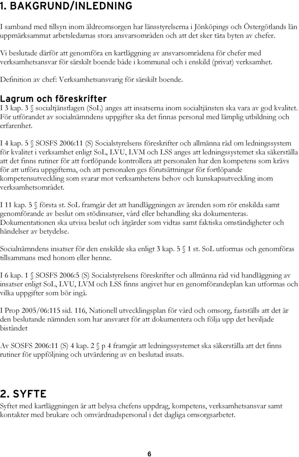 Definition av chef: Verksamhetsansvarig för särskilt boende. Lagrum och föreskrifter I 3 kap. 3 socialtjänstlagen (SoL) anges att insatserna inom socialtjänsten ska vara av god kvalitet.