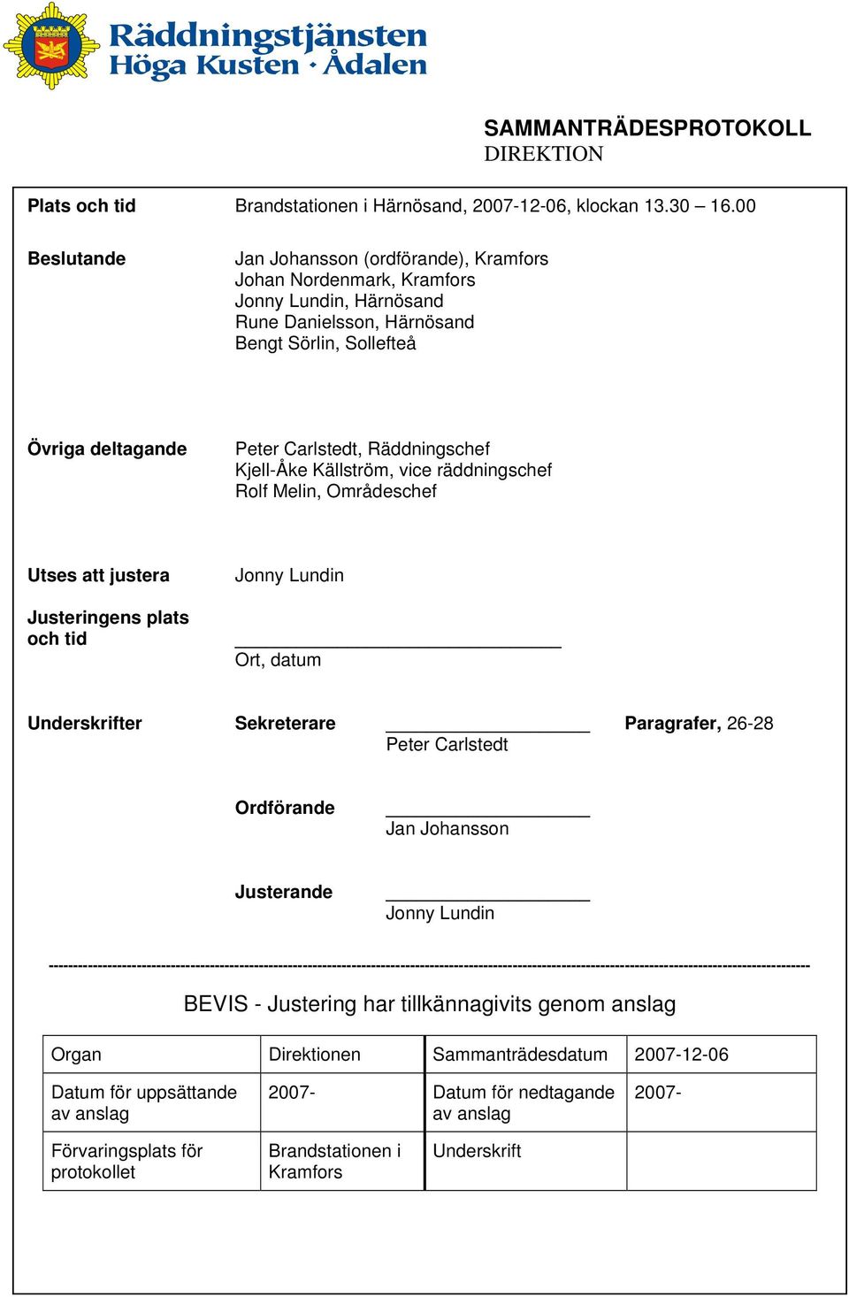 Räddningschef Kjell-Åke Källström, vice räddningschef Rolf Melin, Områdeschef Utses att justera Justeringens plats och tid Jonny Lundin Ort, datum Underskrifter Sekreterare Paragrafer, 26-28 Peter