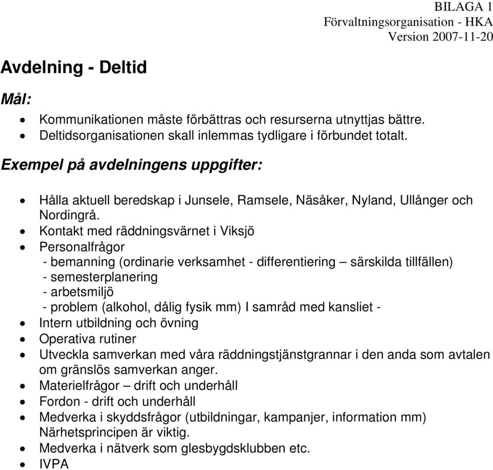 Kontakt med räddningsvärnet i Viksjö Personalfrågor - bemanning (ordinarie verksamhet - differentiering särskilda tillfällen) - semesterplanering - arbetsmiljö - problem (alkohol, dålig fysik mm) I