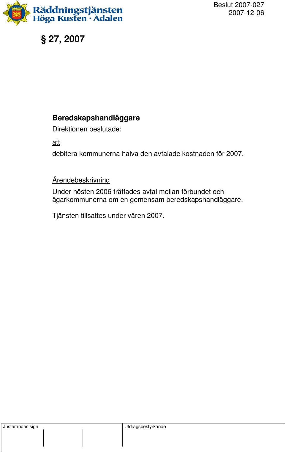 Ärendebeskrivning Under hösten 2006 träffades avtal mellan förbundet och