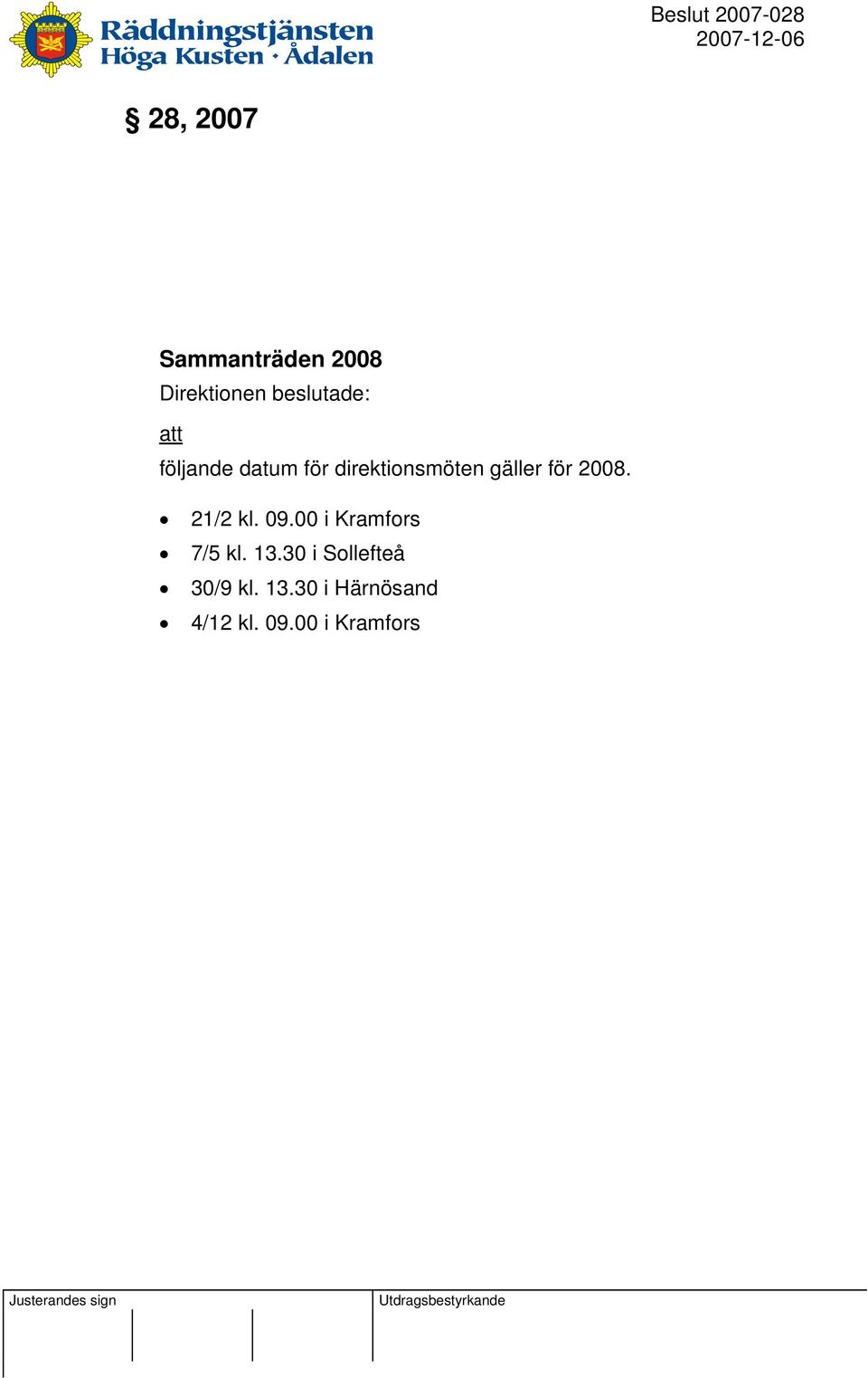 21/2 kl. 09.00 i Kramfors 7/5 kl. 13.30 i Sollefteå 30/9 kl. 13.30 i Härnösand 4/12 kl.