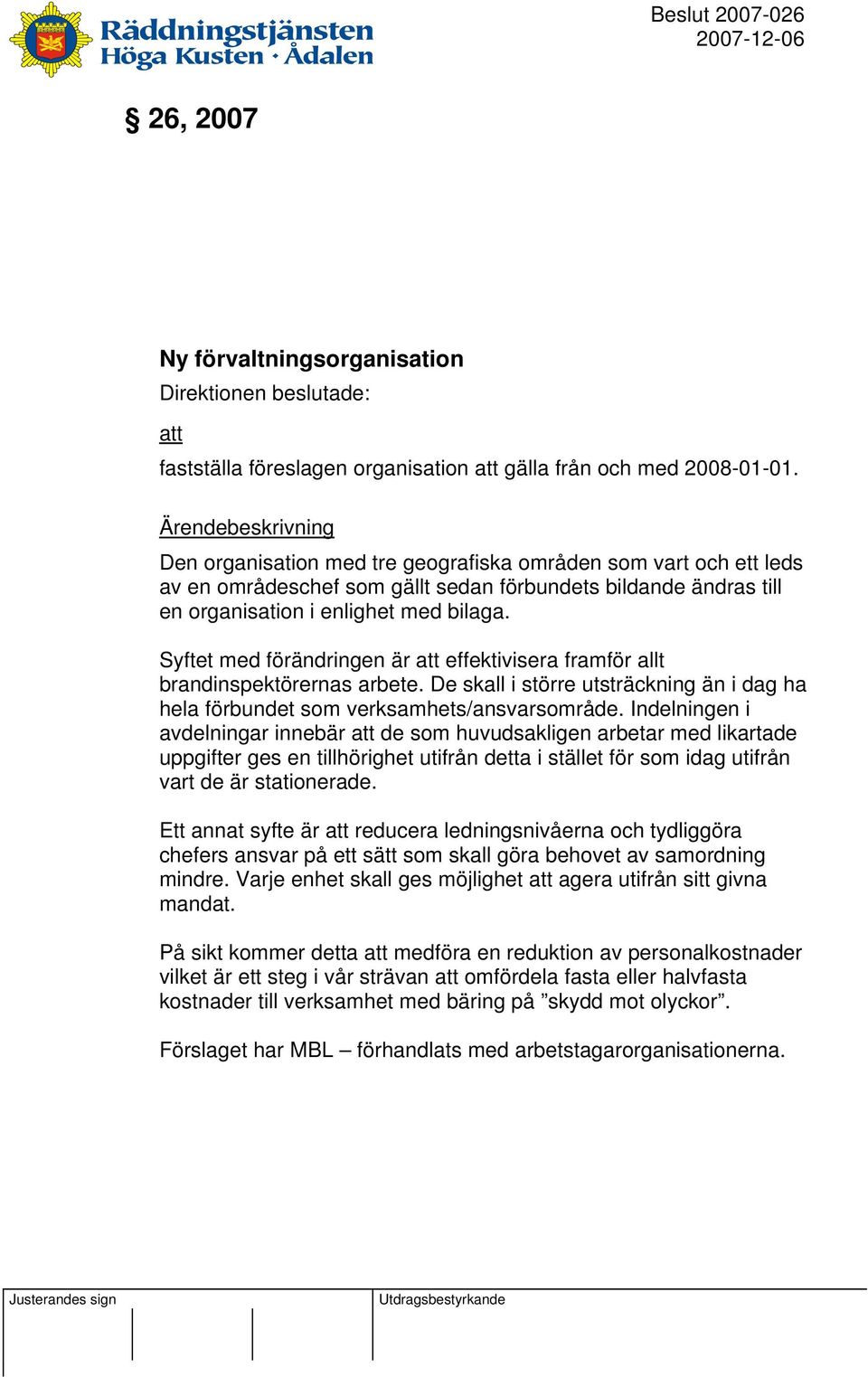 Syftet med förändringen är att effektivisera framför allt brandinspektörernas arbete. De skall i större utsträckning än i dag ha hela förbundet som verksamhets/ansvarsområde.