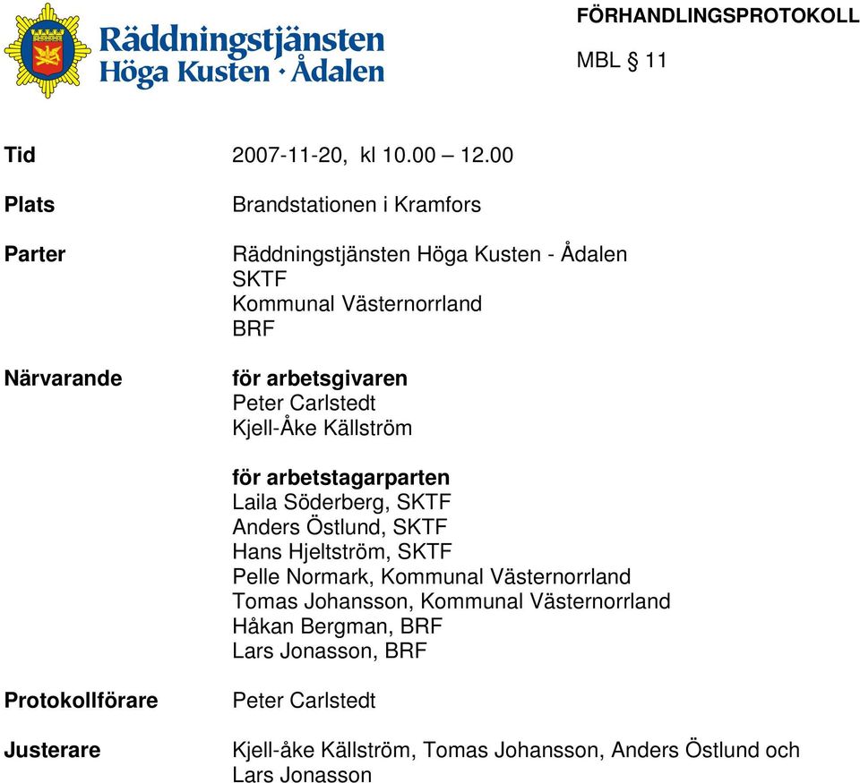 arbetsgivaren Peter Carlstedt Kjell-Åke Källström för arbetstagarparten Laila Söderberg, SKTF Anders Östlund, SKTF Hans Hjeltström, SKTF