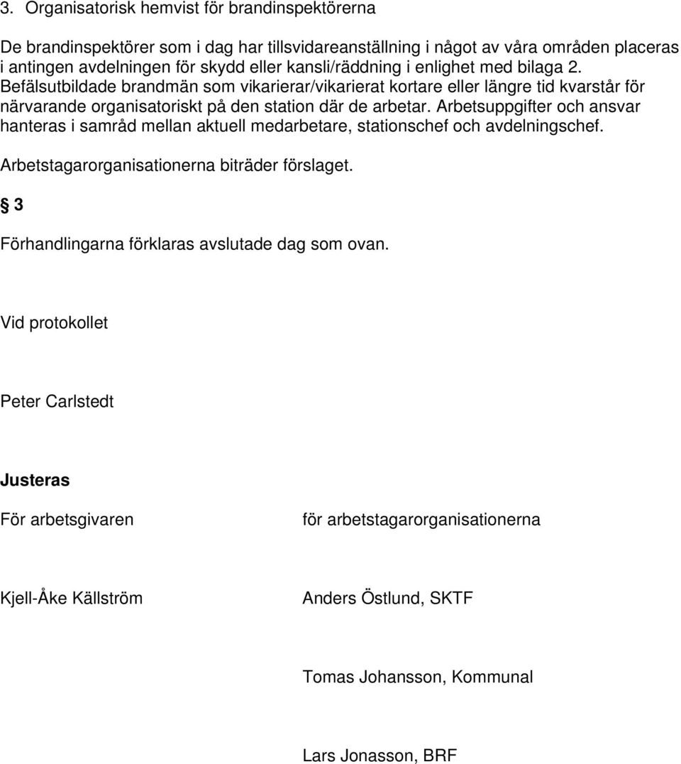 Arbetsuppgifter och ansvar hanteras i samråd mellan aktuell medarbetare, stationschef och avdelningschef. Arbetstagarorganisationerna biträder förslaget.