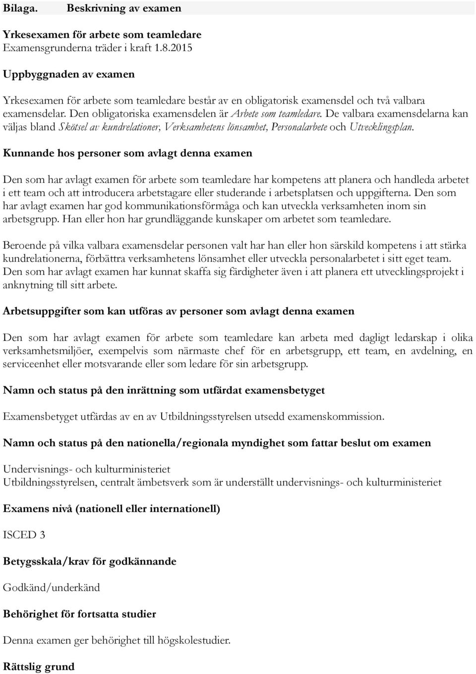 De valbara examensdelarna kan väljas bland Skötsel av kundrelationer, Verksamhetens lönsamhet, Personalarbete och Utvecklingsplan.