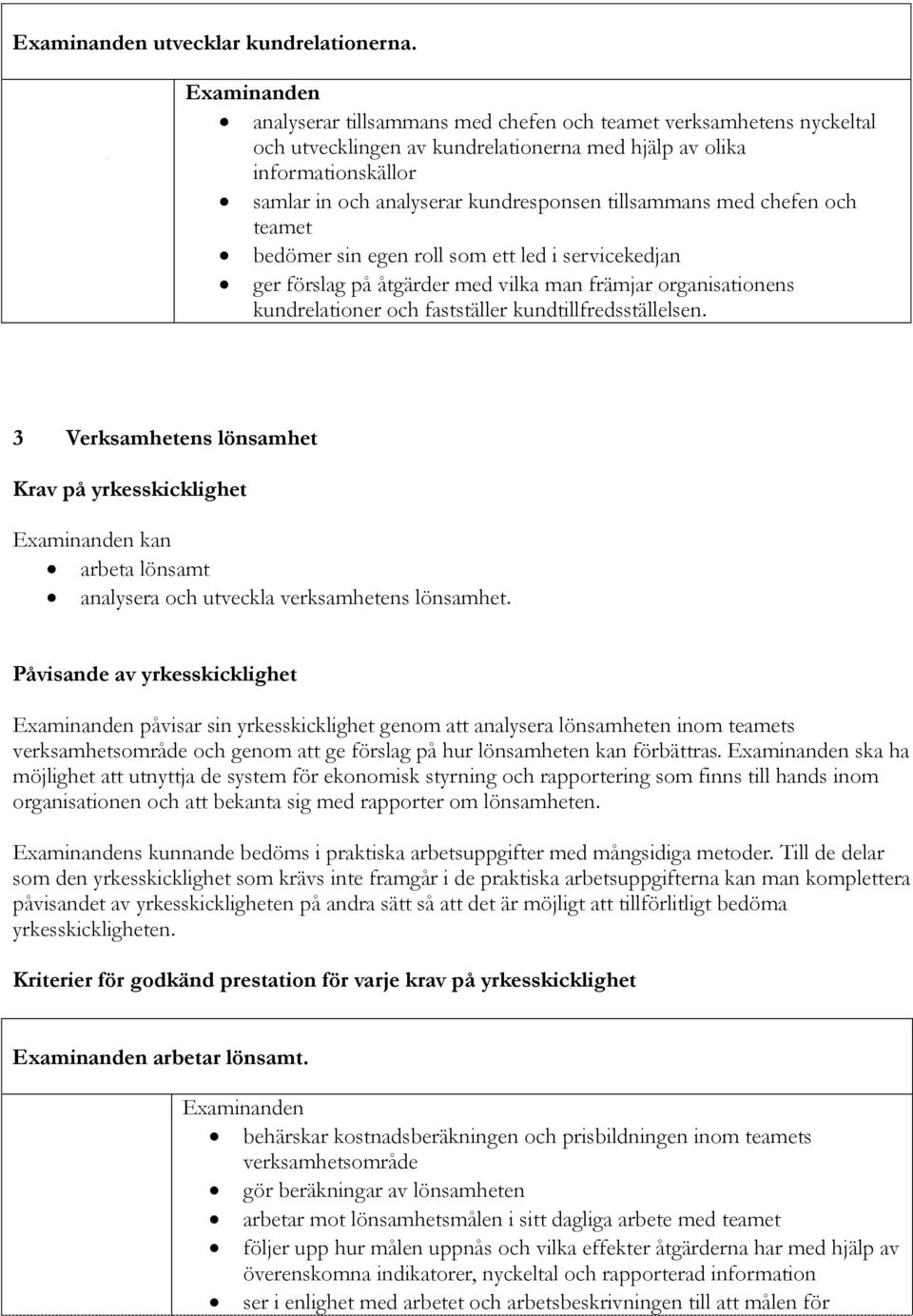 chefen och teamet bedömer sin egen roll som ett led i servicekedjan ger förslag på åtgärder med vilka man främjar organisationens kundrelationer och fastställer kundtillfredsställelsen.