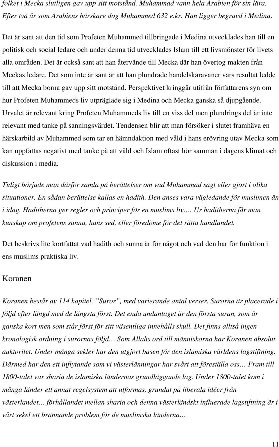 områden. Det är också sant att han återvände till Mecka där han övertog makten från Meckas ledare.