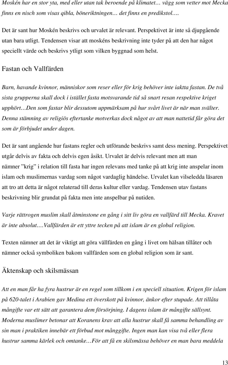 Tendensen visar att moskéns beskrivning inte tyder på att den har något speciellt värde och beskrivs ytligt som vilken byggnad som helst.