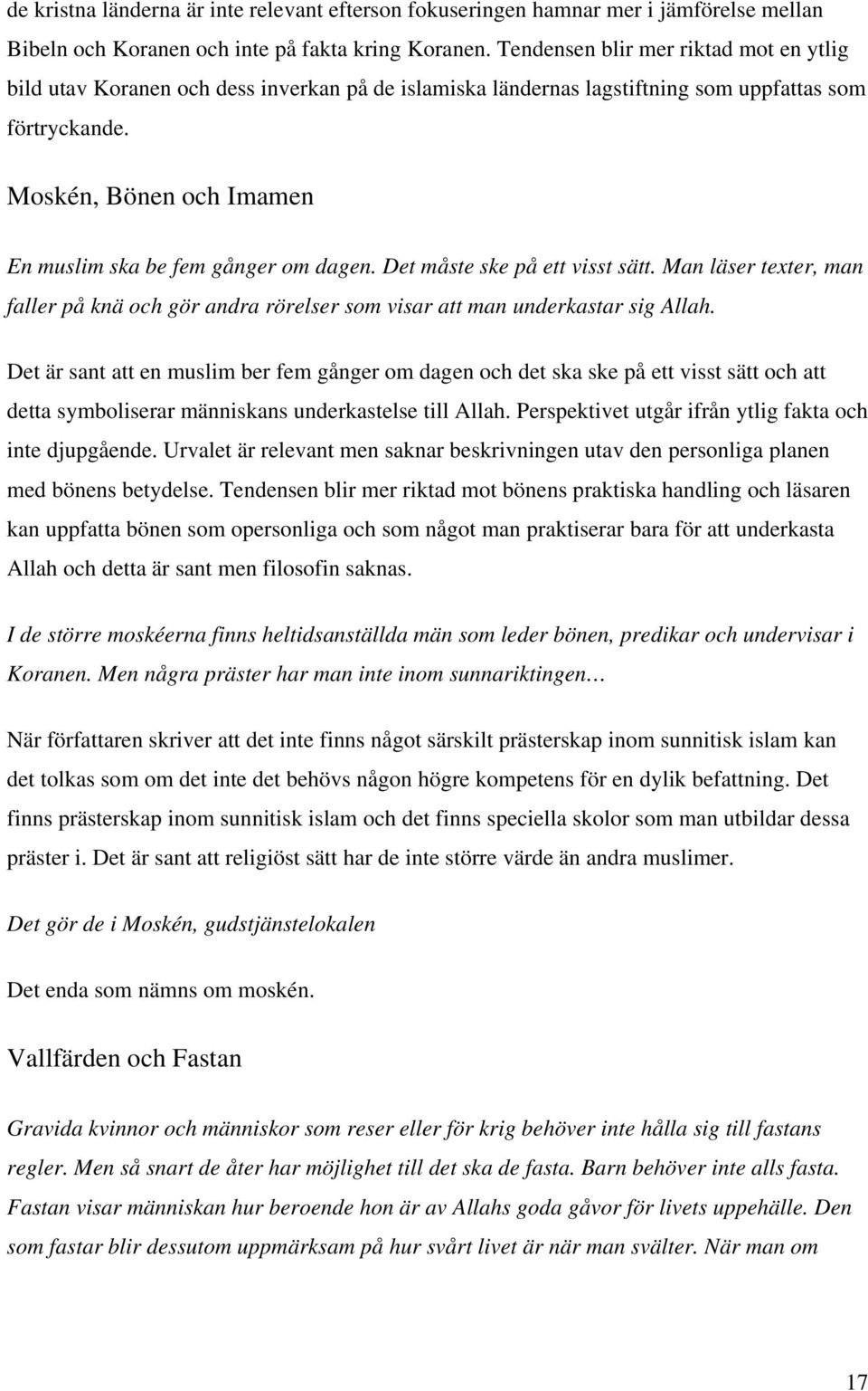 Moskén, Bönen och Imamen En muslim ska be fem gånger om dagen. Det måste ske på ett visst sätt. Man läser texter, man faller på knä och gör andra rörelser som visar att man underkastar sig Allah.