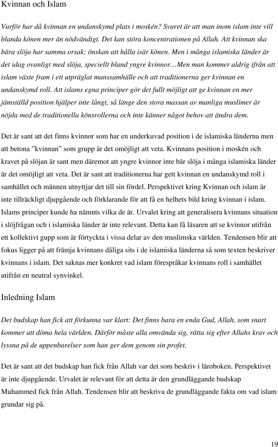 Men i många islamiska länder är det idag ovanligt med slöja, speciellt bland yngre kvinnor Men man kommer aldrig ifrån att islam växte fram i ett utpräglat manssamhälle och att traditionerna ger
