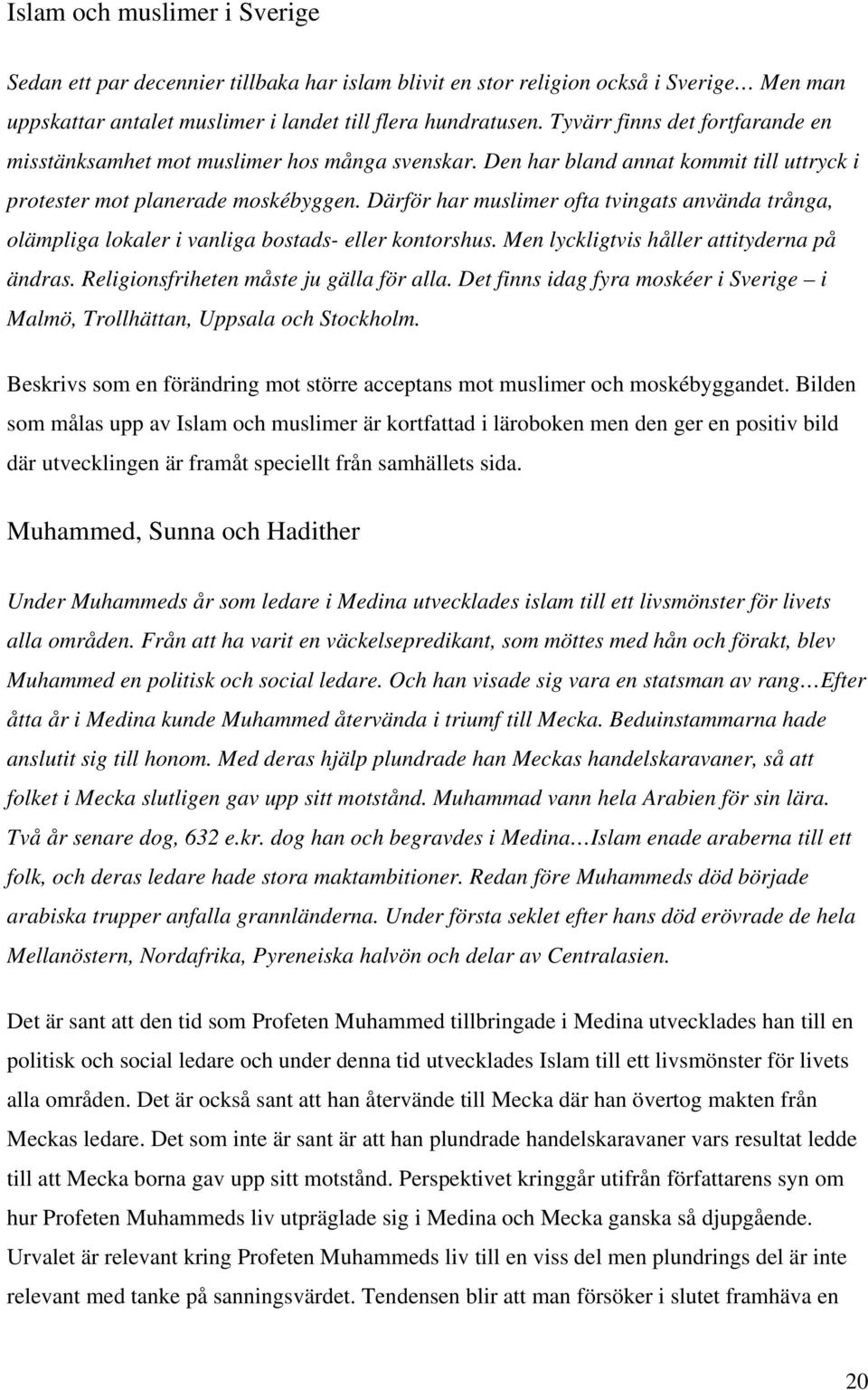 Därför har muslimer ofta tvingats använda trånga, olämpliga lokaler i vanliga bostads- eller kontorshus. Men lyckligtvis håller attityderna på ändras. Religionsfriheten måste ju gälla för alla.