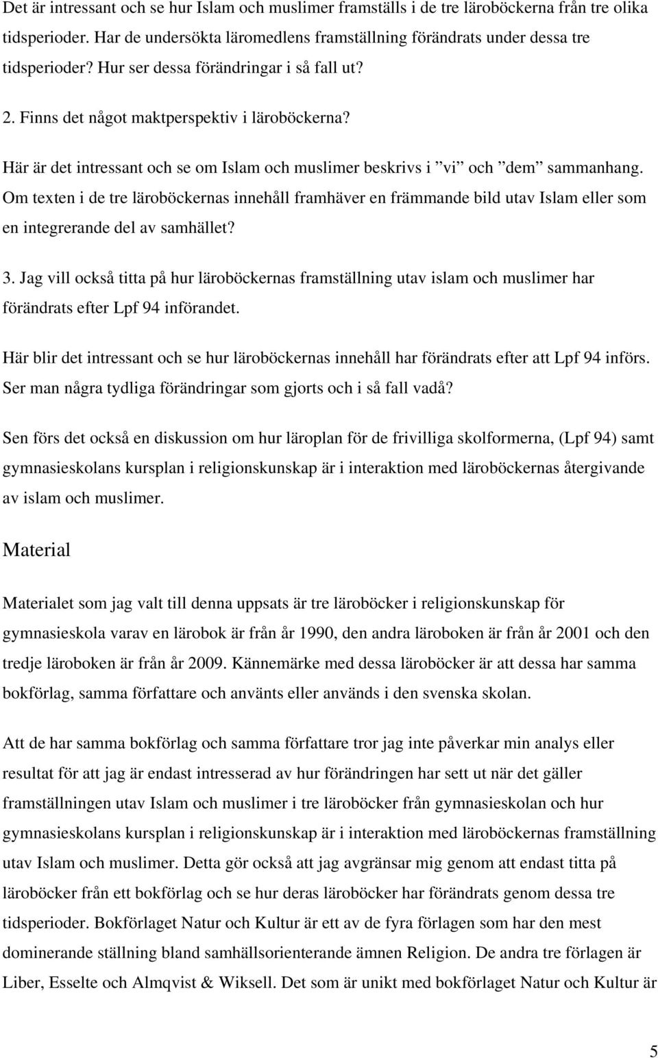 Om texten i de tre läroböckernas innehåll framhäver en främmande bild utav Islam eller som en integrerande del av samhället? 3.