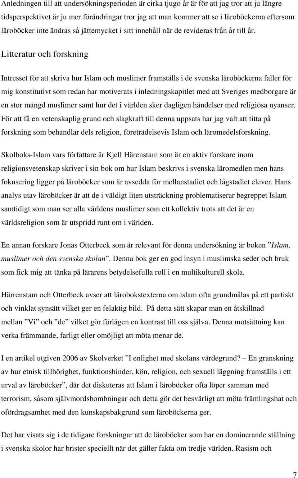 Litteratur och forskning Intresset för att skriva hur Islam och muslimer framställs i de svenska läroböckerna faller för mig konstitutivt som redan har motiverats i inledningskapitlet med att