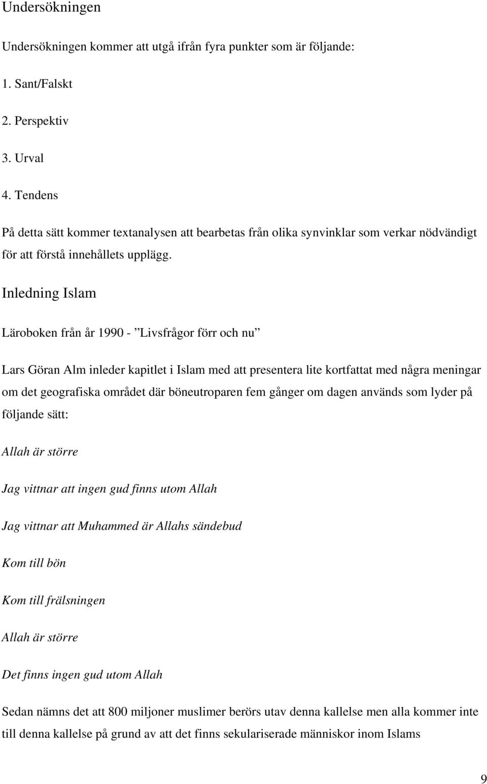 Inledning Islam Läroboken från år 1990 - Livsfrågor förr och nu Lars Göran Alm inleder kapitlet i Islam med att presentera lite kortfattat med några meningar om det geografiska området där
