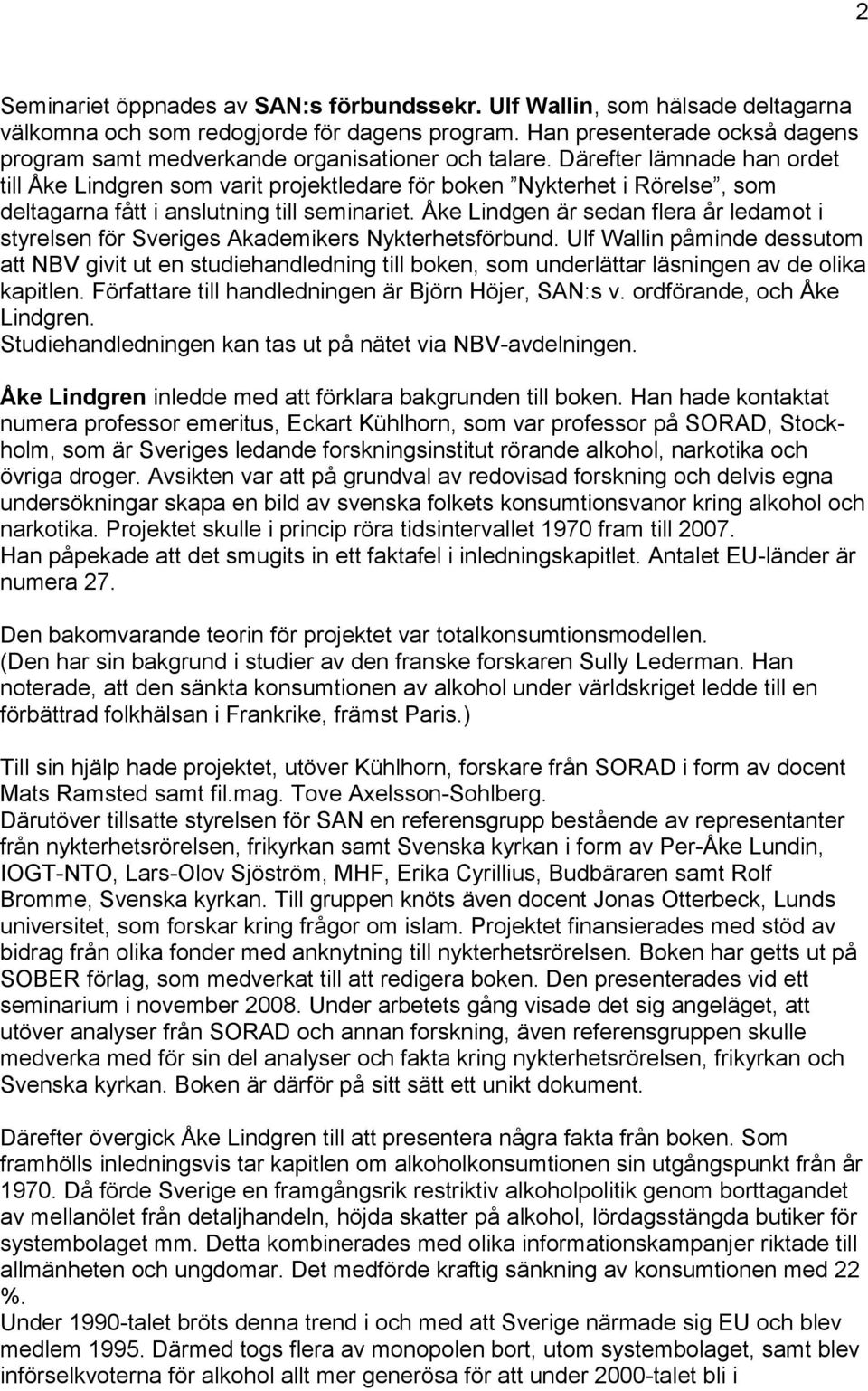 Åke Lingen är sean flera år leamot i styrelsen för Sveriges Akaemikers Nykterhetsförbun.