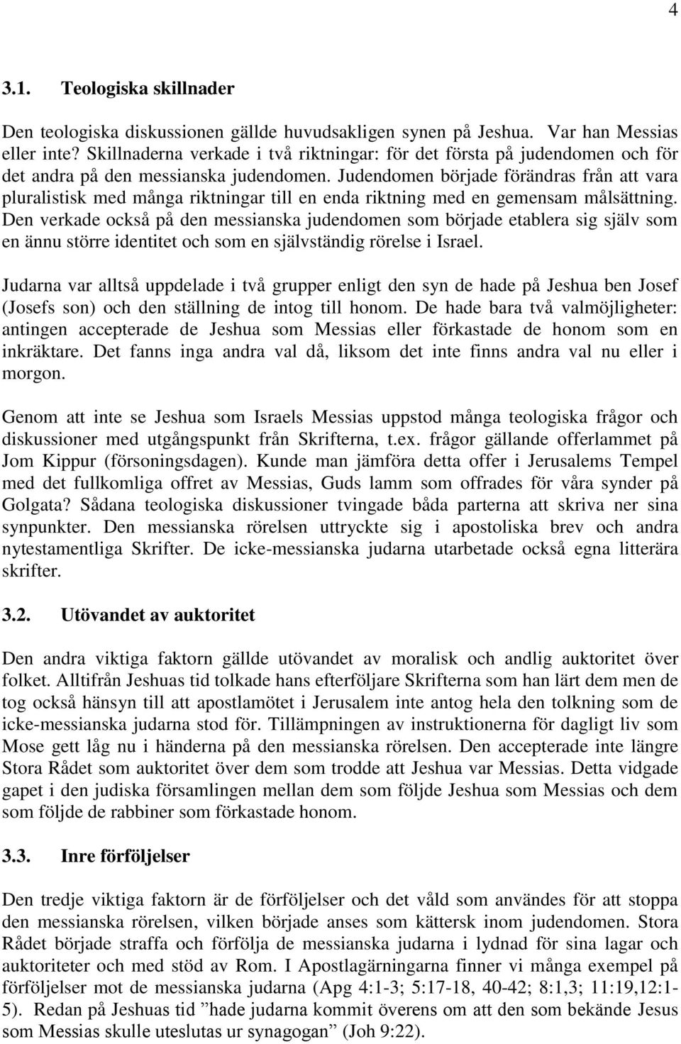 Judendomen började förändras från att vara pluralistisk med många riktningar till en enda riktning med en gemensam målsättning.