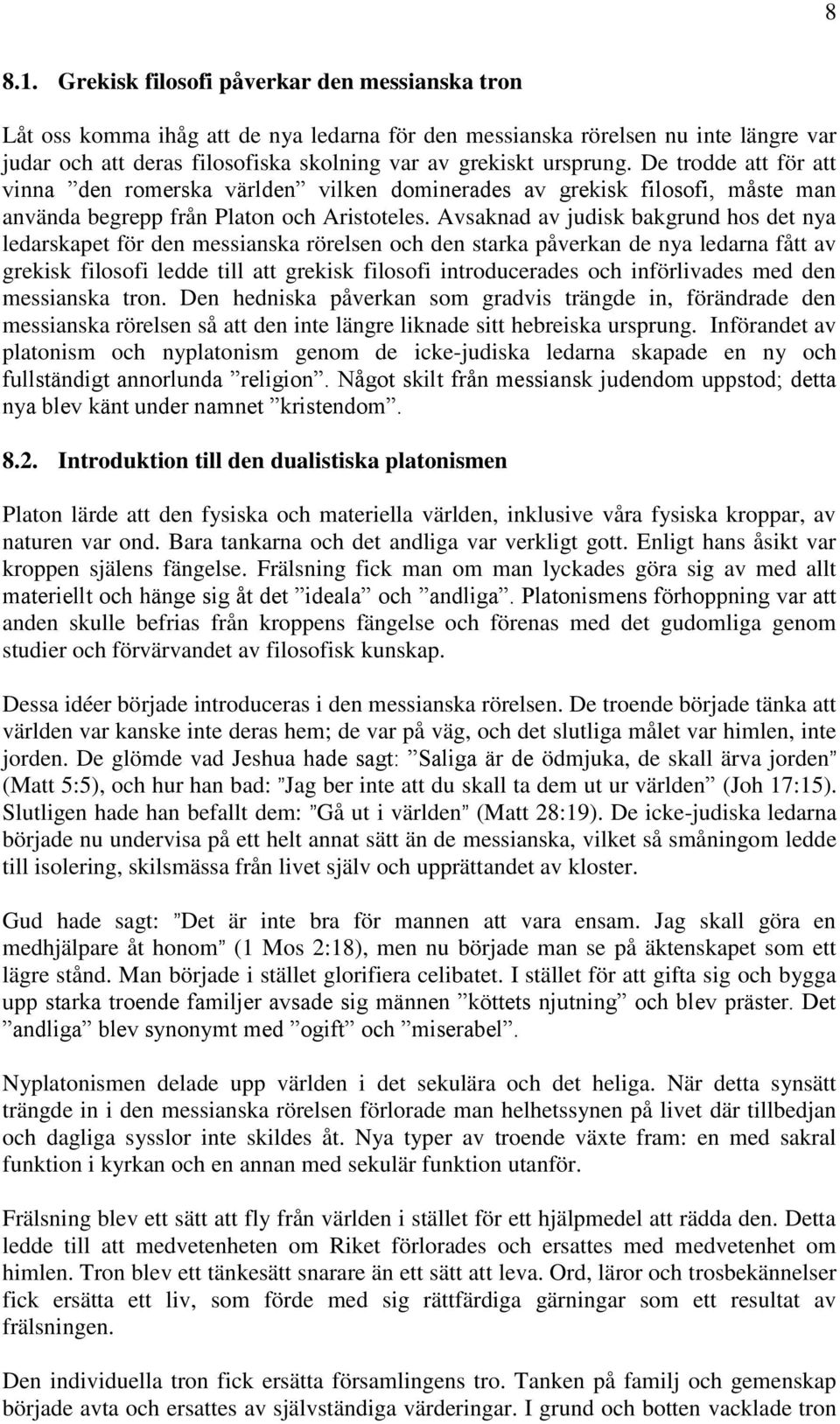 De trodde att för att vinna den romerska världen vilken dominerades av grekisk filosofi, måste man använda begrepp från Platon och Aristoteles.