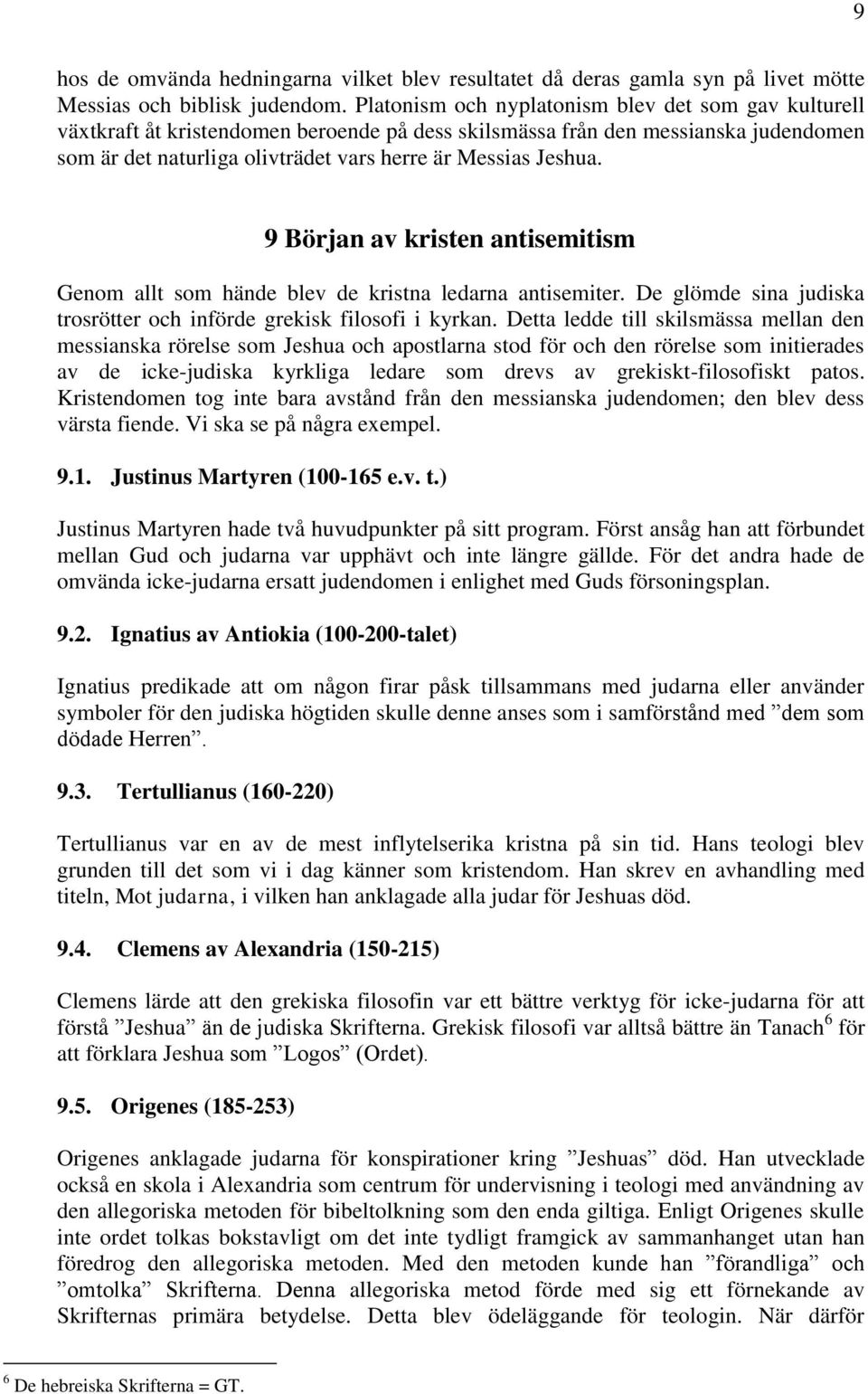 9 Början av kristen antisemitism Genom allt som hände blev de kristna ledarna antisemiter. De glömde sina judiska trosrötter och införde grekisk filosofi i kyrkan.