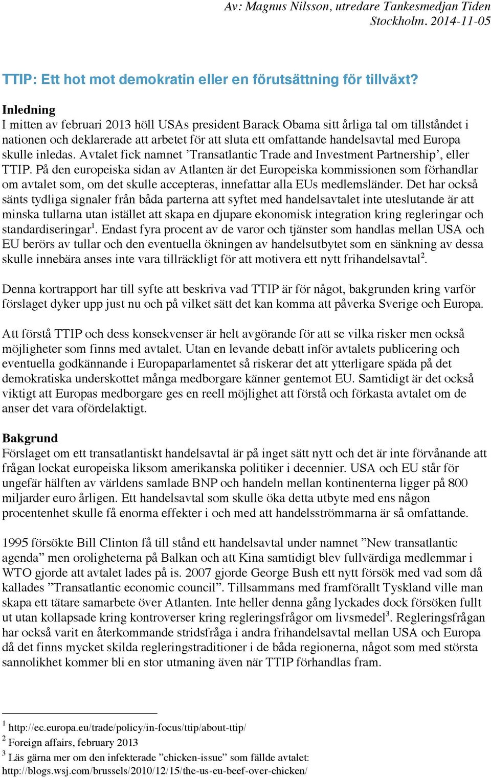 inledas. Avtalet fick namnet Transatlantic Trade and Investment Partnership, eller TTIP.