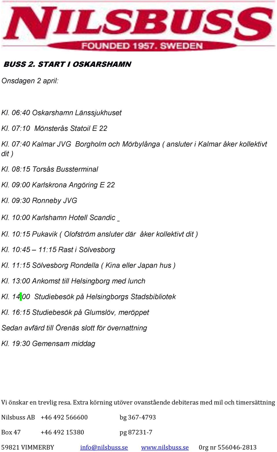 10:00 Karlshamn Hotell Scandic Kl. 10:15 Pukavik ( Olofström ansluter där åker kollektivt dit ) Kl. 10:45 11:15 Rast i Sölvesborg Kl.