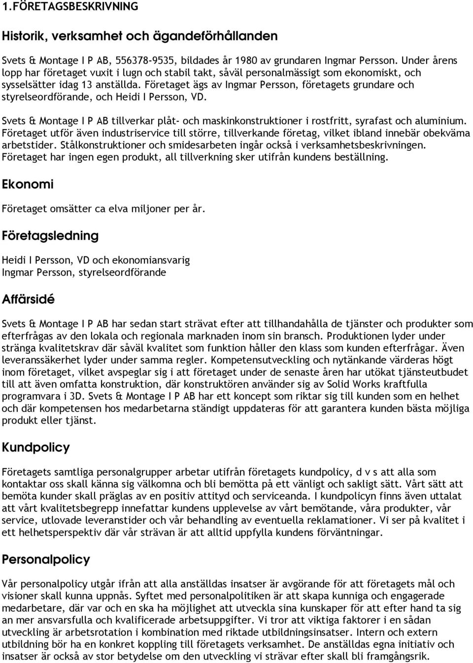 Företaget ägs av Ingmar Persson, företagets grundare och styrelseordförande, och Heidi I Persson, VD.