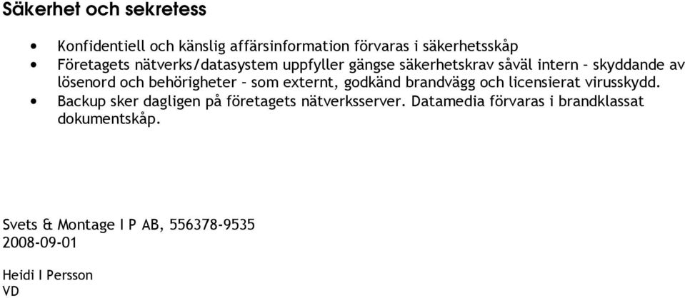 externt, godkänd brandvägg och licensierat virusskydd. Backup sker dagligen på företagets nätverksserver.