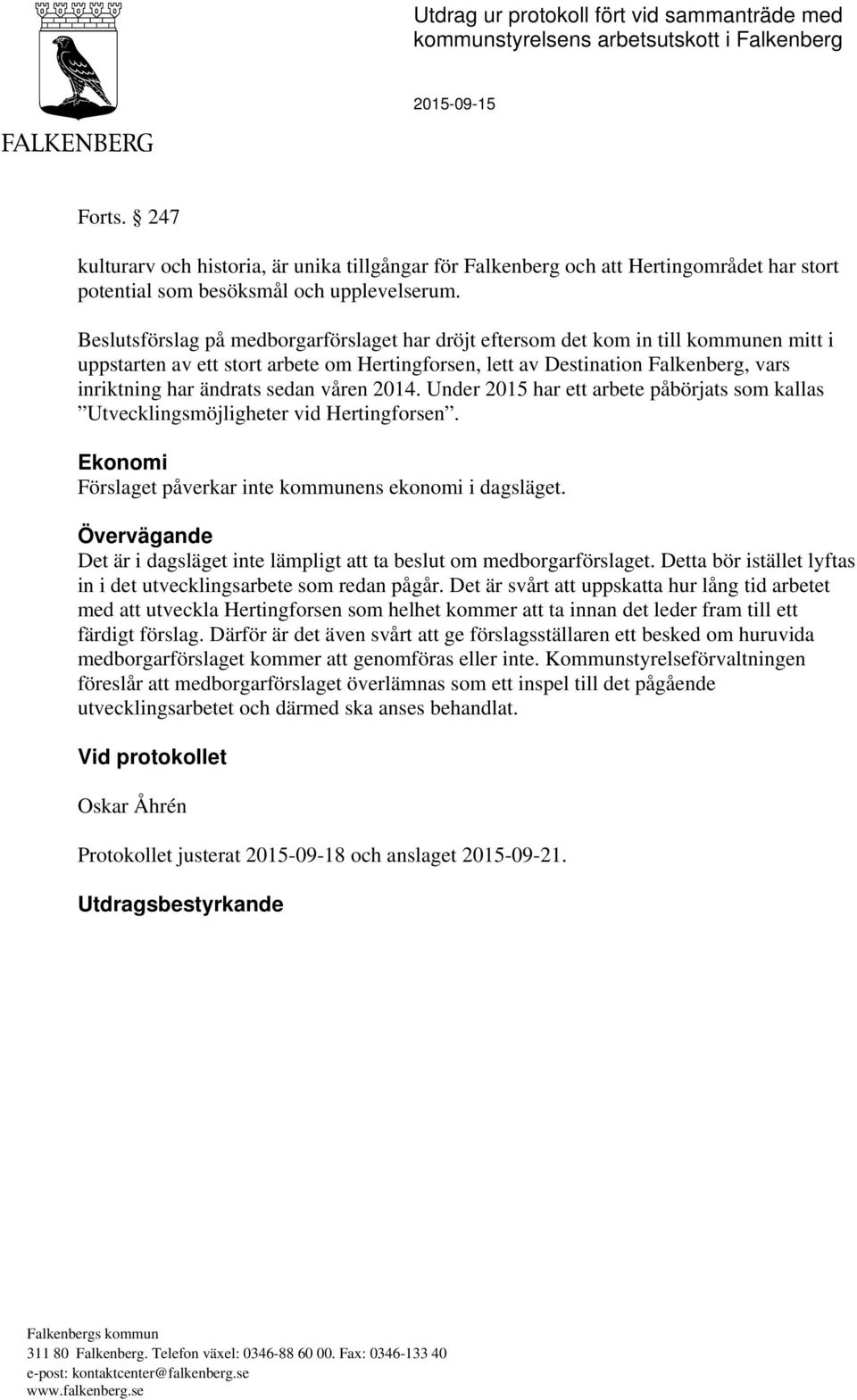 Beslutsförslag på medborgarförslaget har dröjt eftersom det kom in till kommunen mitt i uppstarten av ett stort arbete om Hertingforsen, lett av Destination Falkenberg, vars inriktning har ändrats