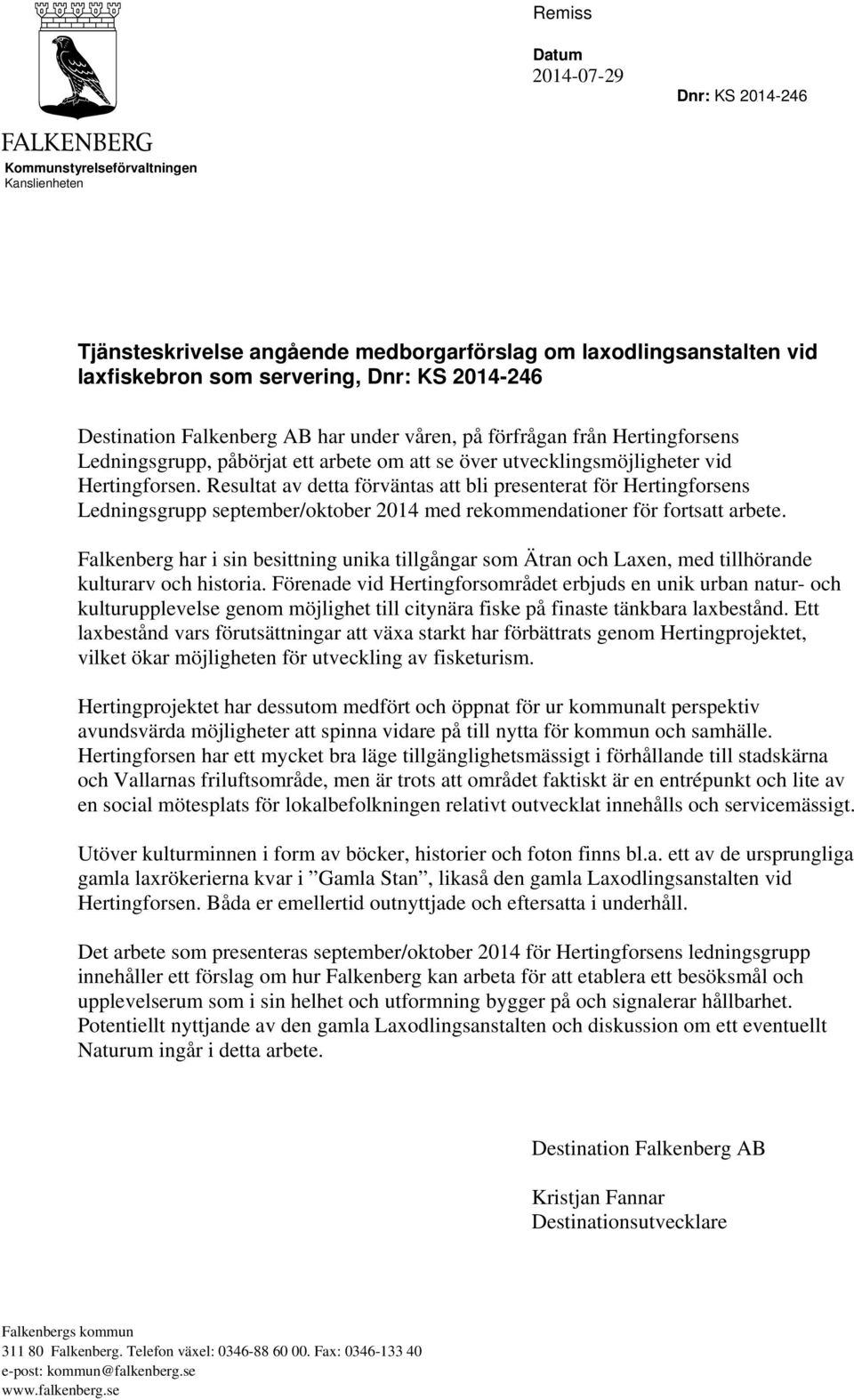 Resultat av detta förväntas att bli presenterat för Hertingforsens Ledningsgrupp september/oktober 2014 med rekommendationer för fortsatt arbete.