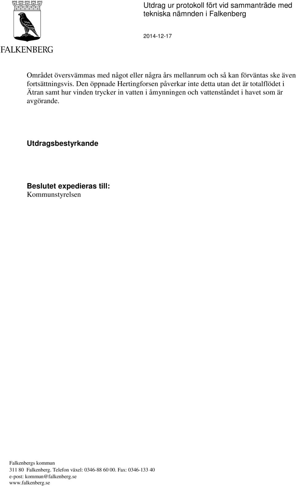 Den öppnade Hertingforsen påverkar inte detta utan det är totalflödet i Ätran samt hur vinden trycker in vatten