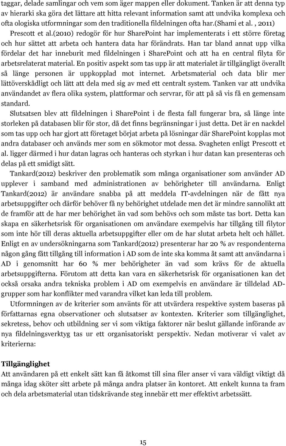 (shami et al., 2011) Prescott et al.(2010) redogör för hur SharePoint har implementerats i ett större företag och hur sättet att arbeta och hantera data har förändrats.