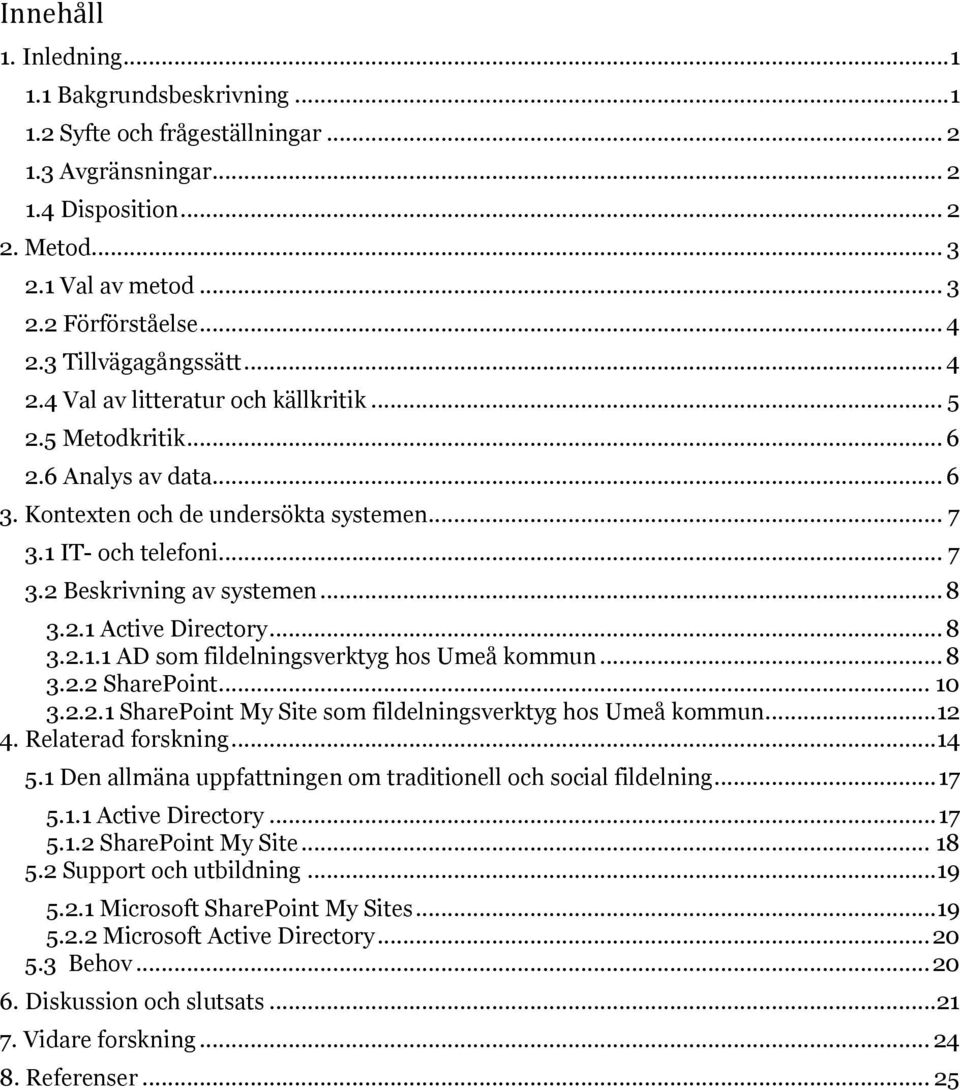 .. 8 3.2.1 Active Directory... 8 3.2.1.1 AD som fildelningsverktyg hos Umeå kommun... 8 3.2.2 SharePoint... 10 3.2.2.1 SharePoint My Site som fildelningsverktyg hos Umeå kommun...12 4.