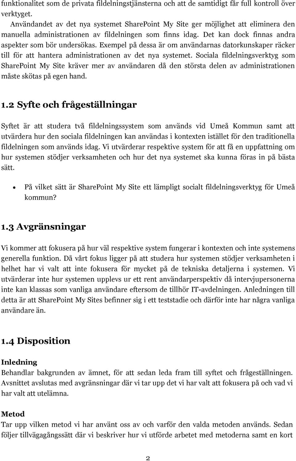 Exempel på dessa är om användarnas datorkunskaper räcker till för att hantera administrationen av det nya systemet.