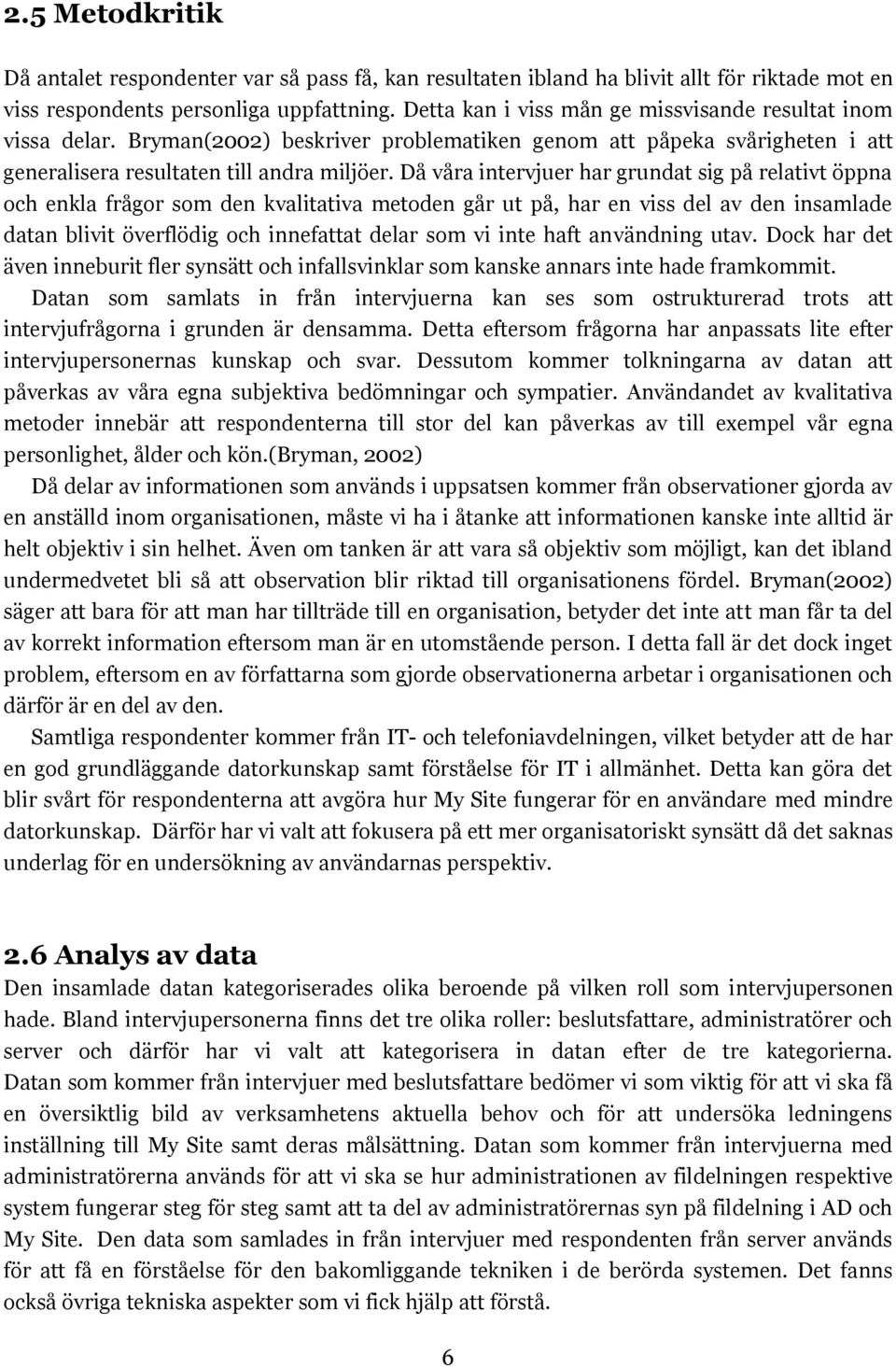 Då våra intervjuer har grundat sig på relativt öppna och enkla frågor som den kvalitativa metoden går ut på, har en viss del av den insamlade datan blivit överflödig och innefattat delar som vi inte