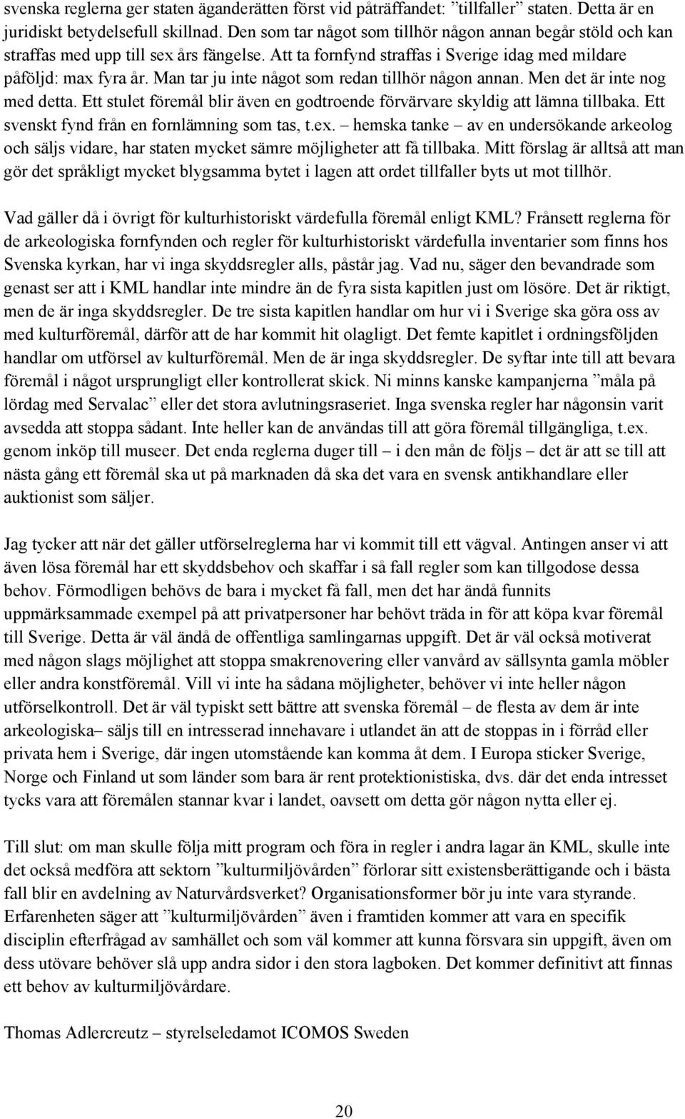 Man tar ju inte något som redan tillhör någon annan. Men det är inte nog med detta. Ett stulet föremål blir även en godtroende förvärvare skyldig att lämna tillbaka.